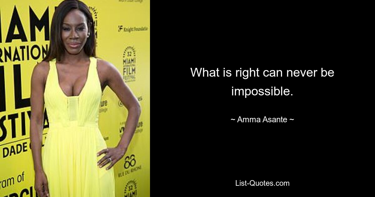 What is right can never be impossible. — © Amma Asante