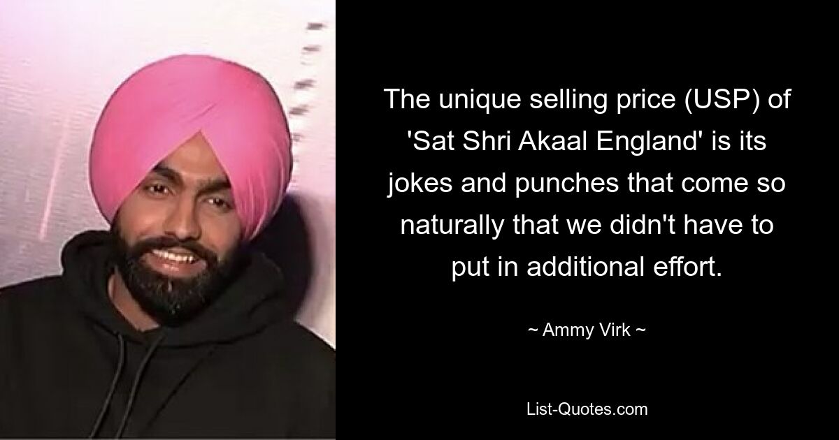 The unique selling price (USP) of 'Sat Shri Akaal England' is its jokes and punches that come so naturally that we didn't have to put in additional effort. — © Ammy Virk