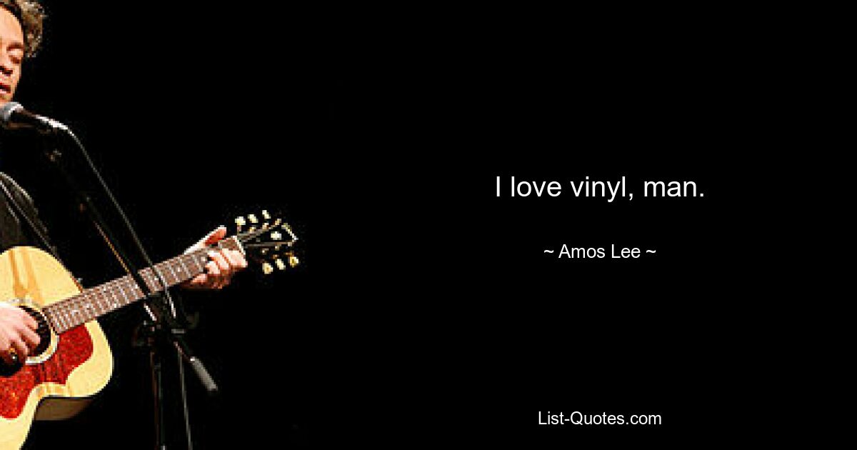 I love vinyl, man. — © Amos Lee