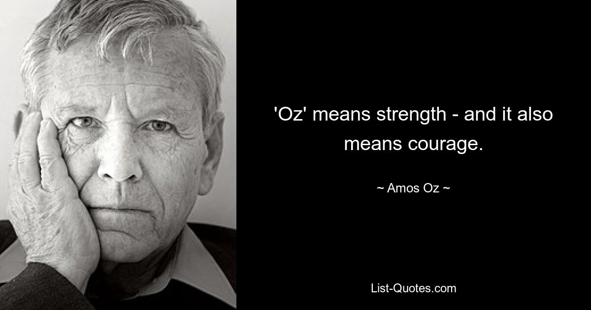 'Oz' means strength - and it also means courage. — © Amos Oz