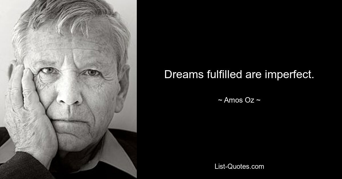 Dreams fulfilled are imperfect. — © Amos Oz