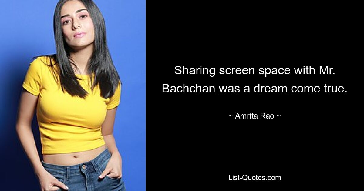 Sharing screen space with Mr. Bachchan was a dream come true. — © Amrita Rao