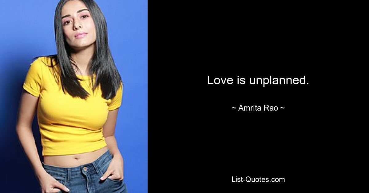 Love is unplanned. — © Amrita Rao