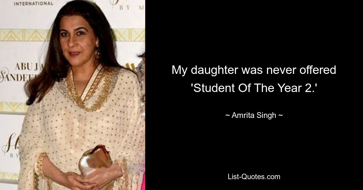 My daughter was never offered 'Student Of The Year 2.' — © Amrita Singh