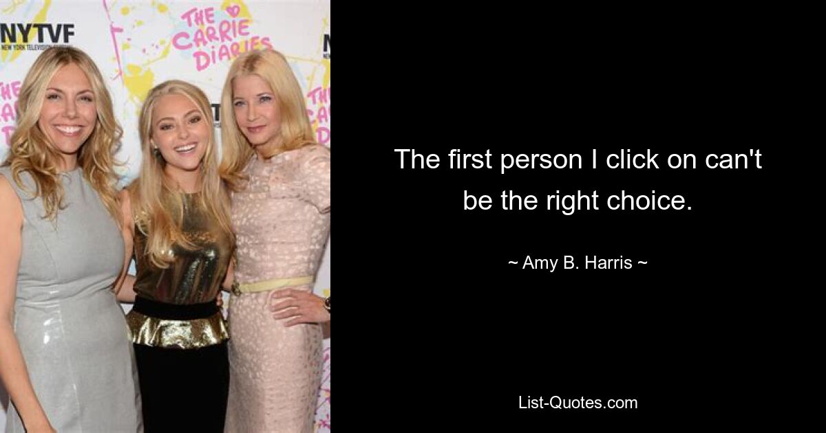 The first person I click on can't be the right choice. — © Amy B. Harris