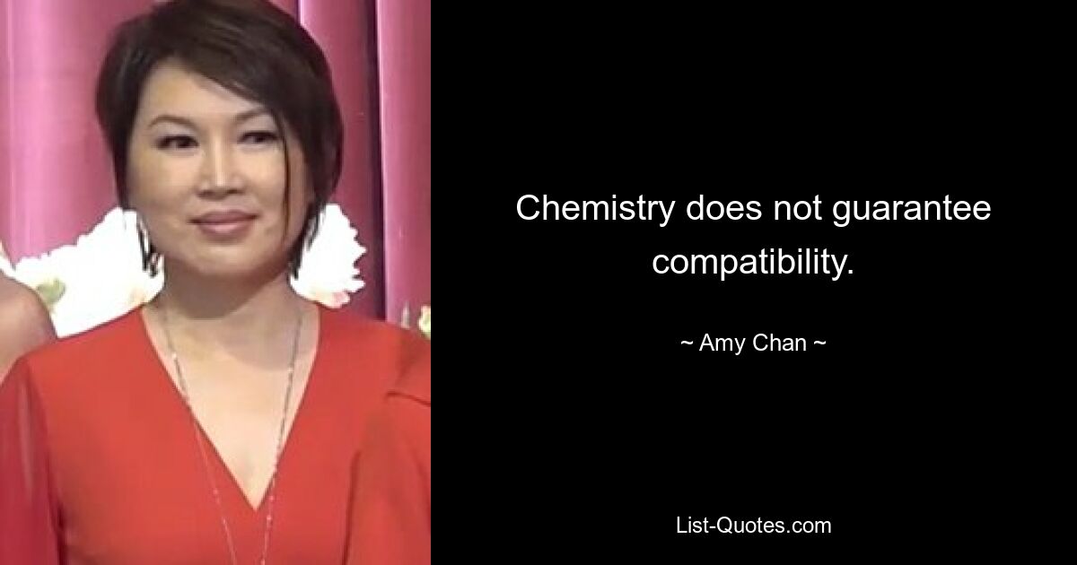 Chemistry does not guarantee compatibility. — © Amy Chan