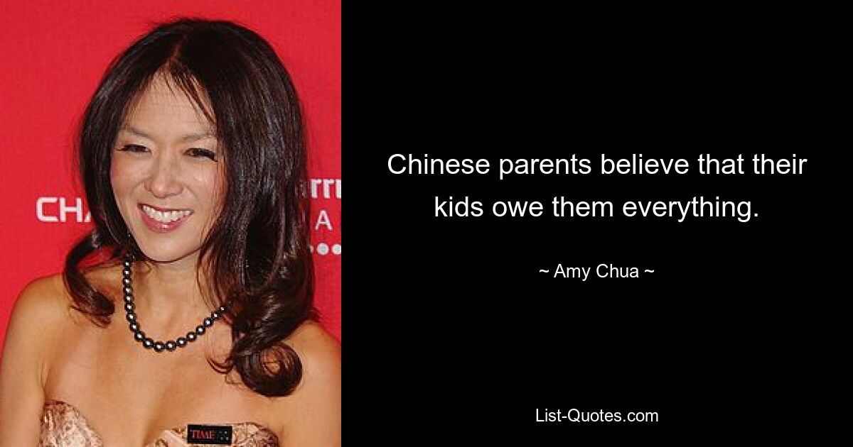 Chinese parents believe that their kids owe them everything. — © Amy Chua