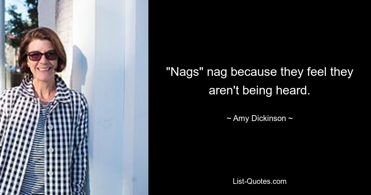 "Nags" nag because they feel they aren't being heard. — © Amy Dickinson