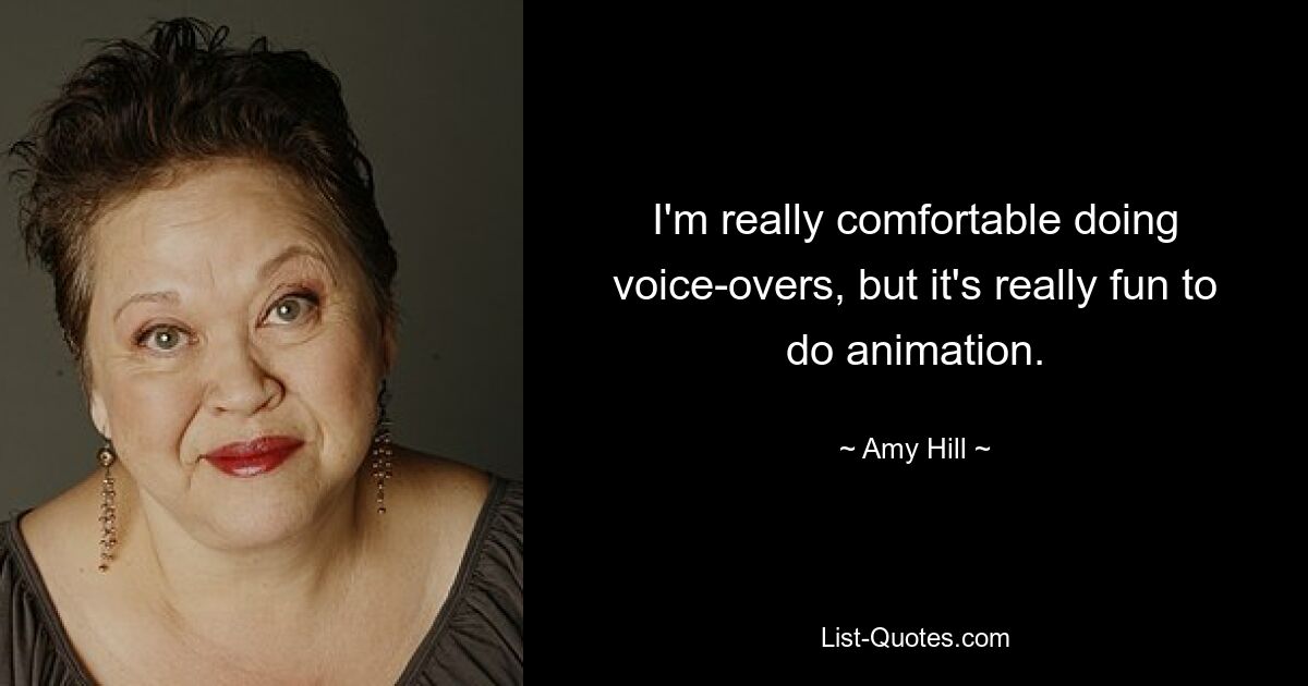 I'm really comfortable doing voice-overs, but it's really fun to do animation. — © Amy Hill