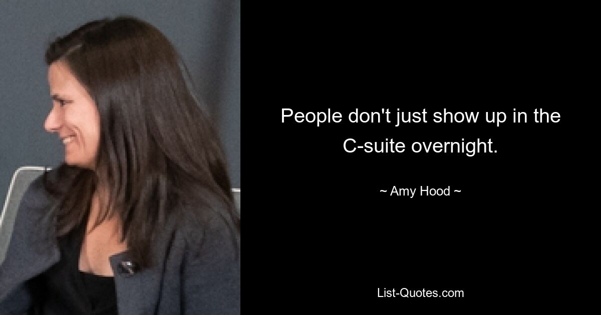 People don't just show up in the C-suite overnight. — © Amy Hood