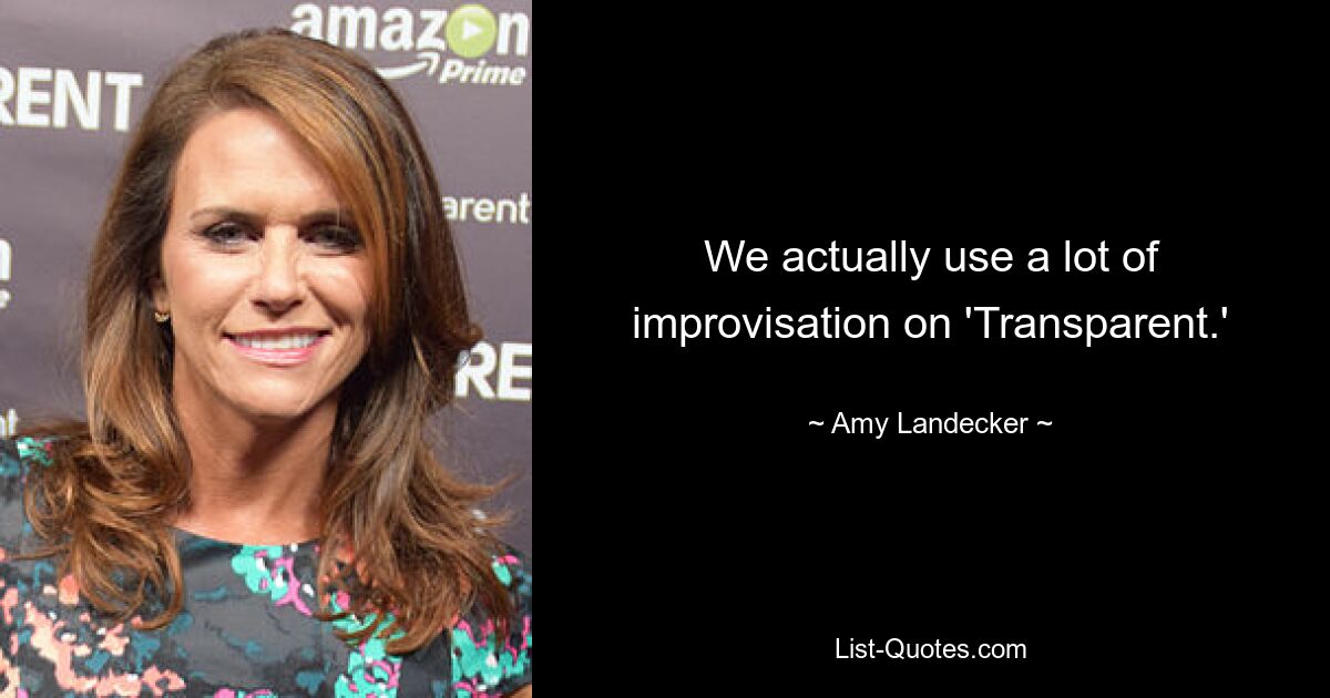 We actually use a lot of improvisation on 'Transparent.' — © Amy Landecker