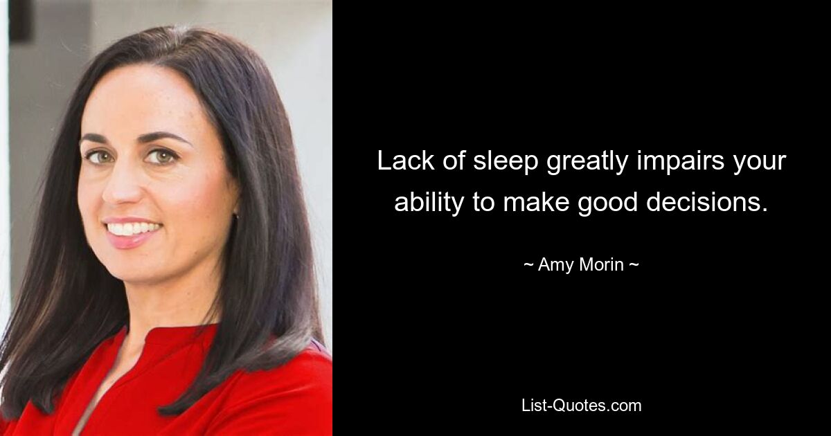 Lack of sleep greatly impairs your ability to make good decisions. — © Amy Morin