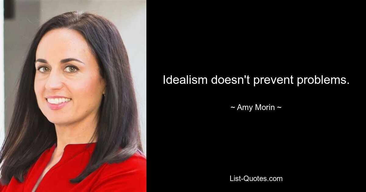 Idealism doesn't prevent problems. — © Amy Morin