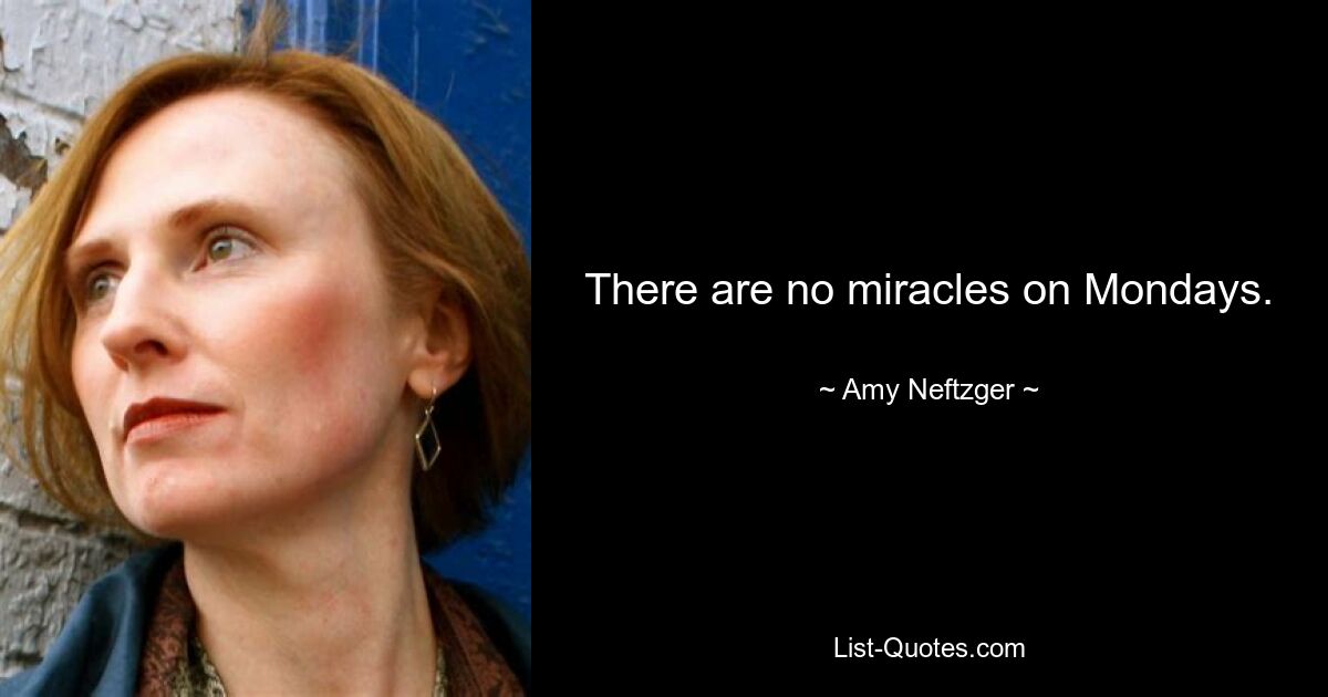 There are no miracles on Mondays. — © Amy Neftzger