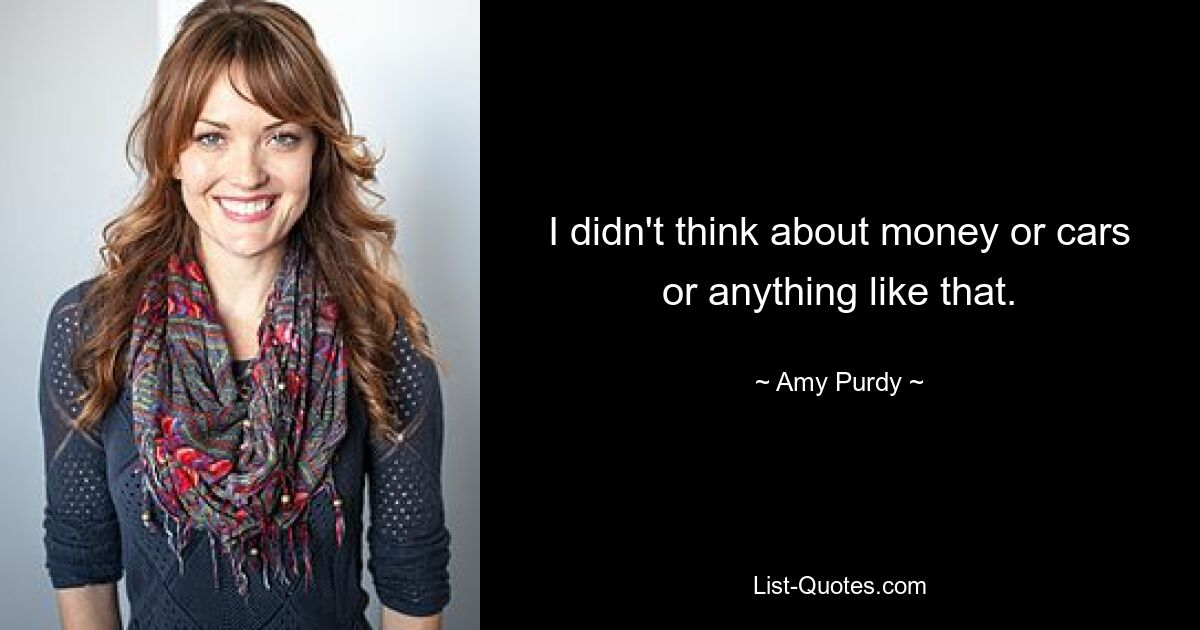 I didn't think about money or cars or anything like that. — © Amy Purdy