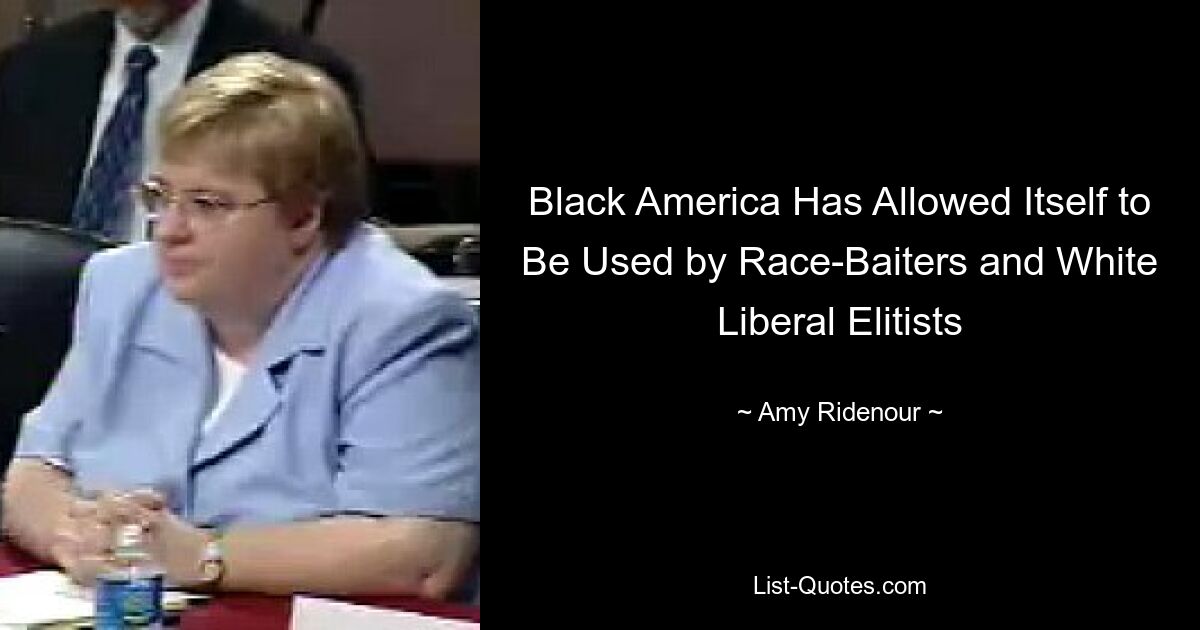 Black America Has Allowed Itself to Be Used by Race-Baiters and White Liberal Elitists — © Amy Ridenour