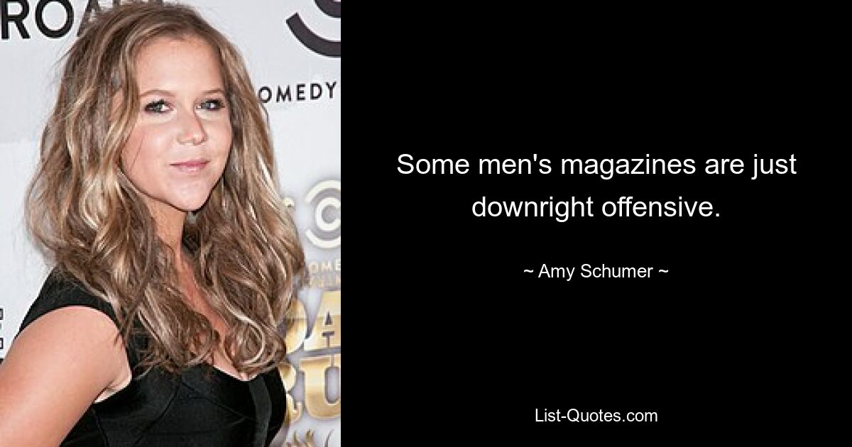 Some men's magazines are just downright offensive. — © Amy Schumer