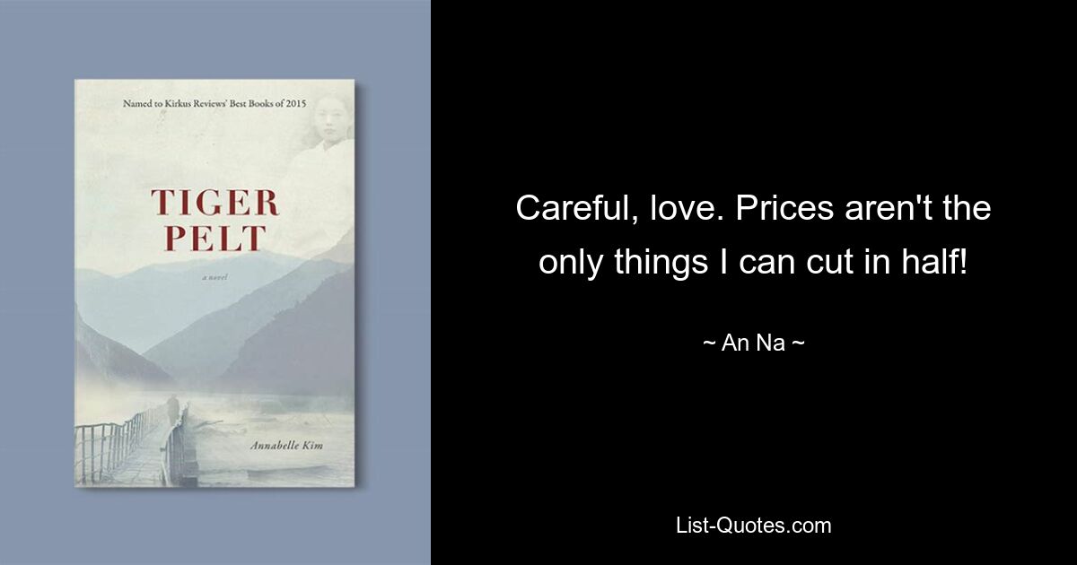 Careful, love. Prices aren't the only things I can cut in half! — © An Na