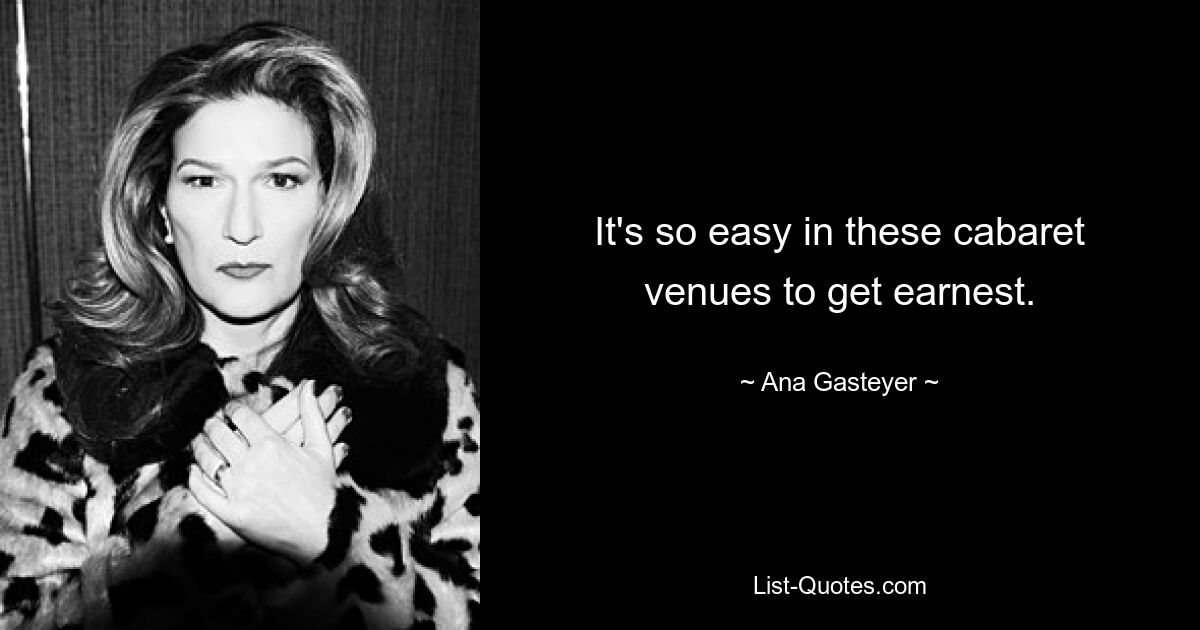 It's so easy in these cabaret venues to get earnest. — © Ana Gasteyer