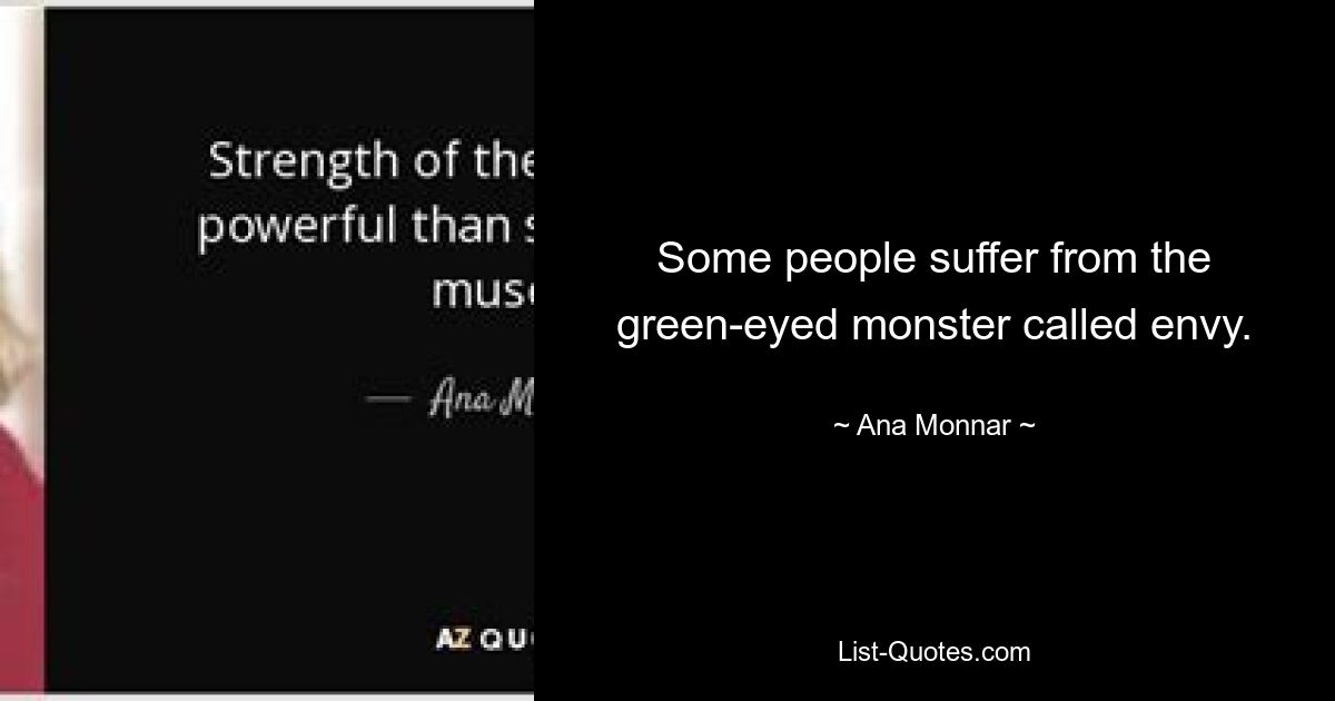 Some people suffer from the green-eyed monster called envy. — © Ana Monnar