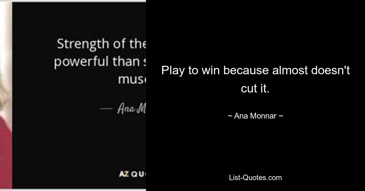 Play to win because almost doesn't cut it. — © Ana Monnar