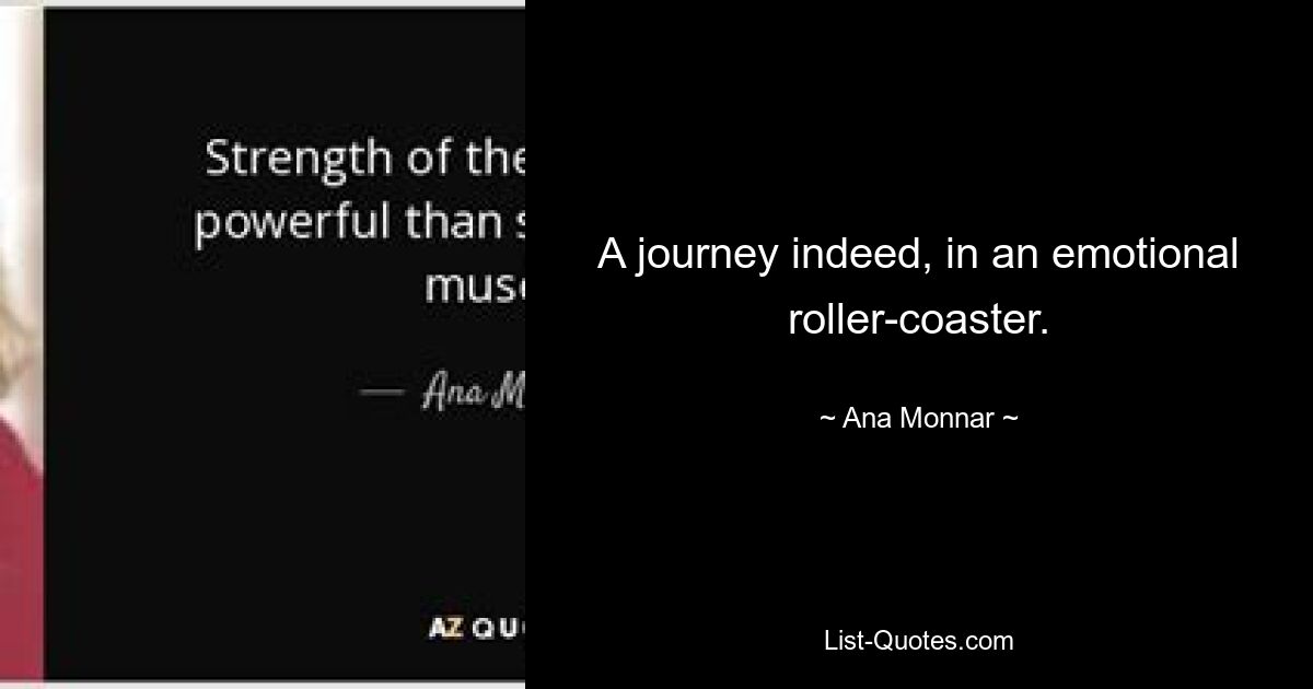 A journey indeed, in an emotional roller-coaster. — © Ana Monnar