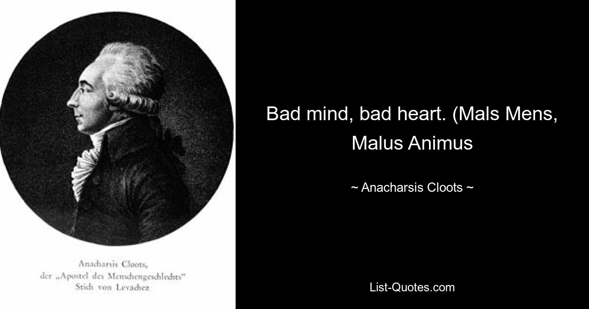 Bad mind, bad heart. (Mals Mens, Malus Animus — © Anacharsis Cloots