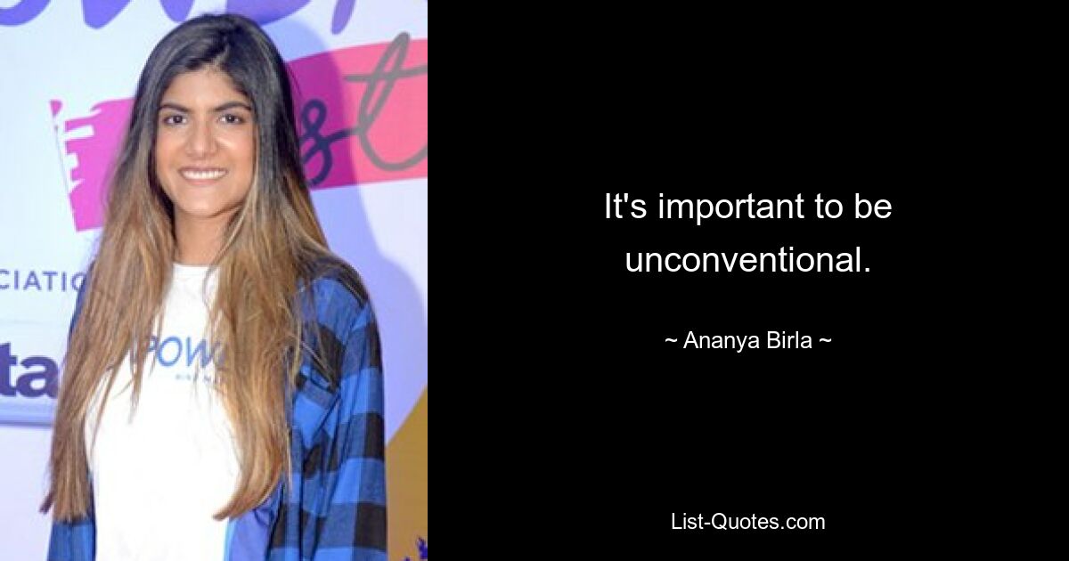 It's important to be unconventional. — © Ananya Birla