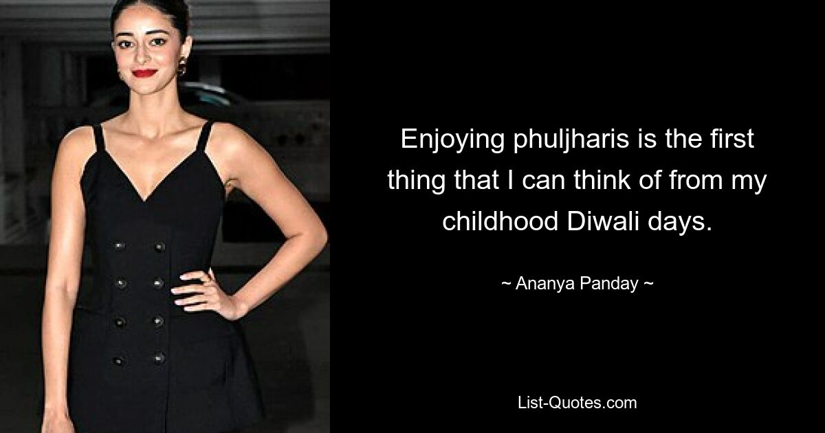 Enjoying phuljharis is the first thing that I can think of from my childhood Diwali days. — © Ananya Panday