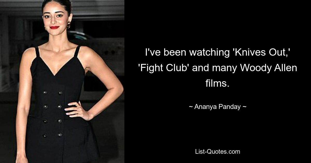 I've been watching 'Knives Out,' 'Fight Club' and many Woody Allen films. — © Ananya Panday