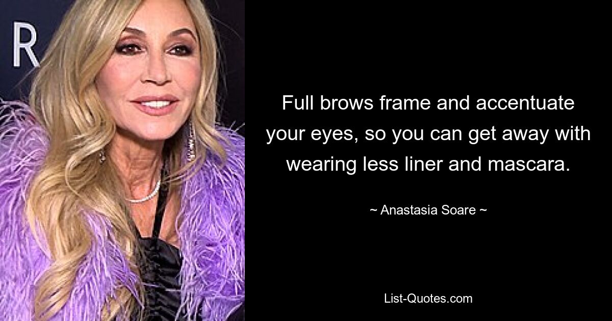 Full brows frame and accentuate your eyes, so you can get away with wearing less liner and mascara. — © Anastasia Soare