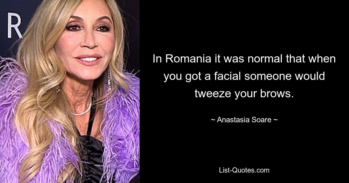 In Romania it was normal that when you got a facial someone would tweeze your brows. — © Anastasia Soare