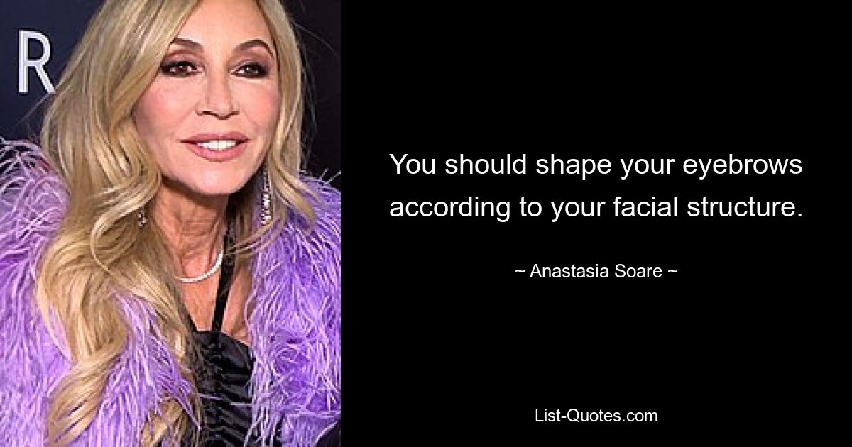 You should shape your eyebrows according to your facial structure. — © Anastasia Soare