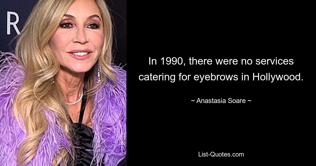 In 1990, there were no services catering for eyebrows in Hollywood. — © Anastasia Soare