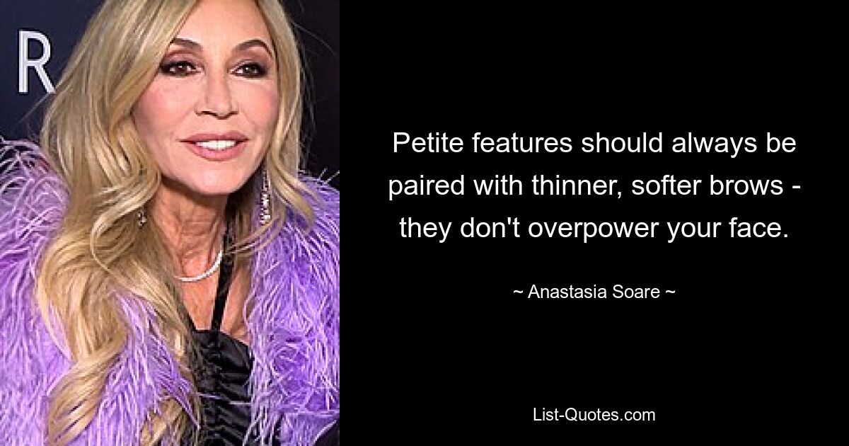 Petite features should always be paired with thinner, softer brows - they don't overpower your face. — © Anastasia Soare