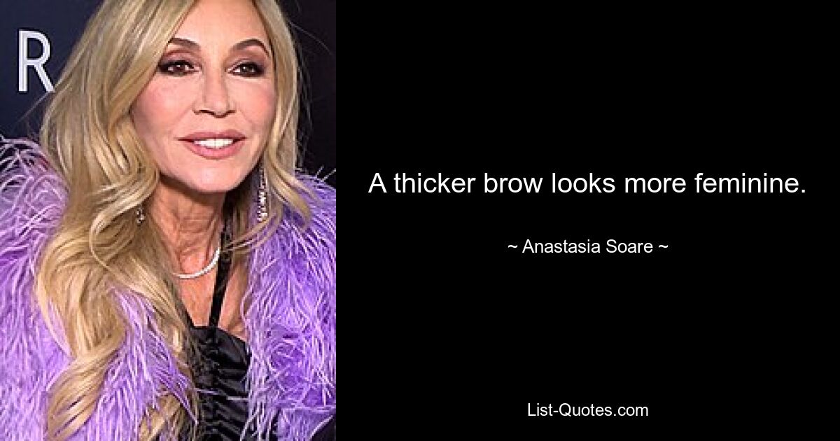 A thicker brow looks more feminine. — © Anastasia Soare