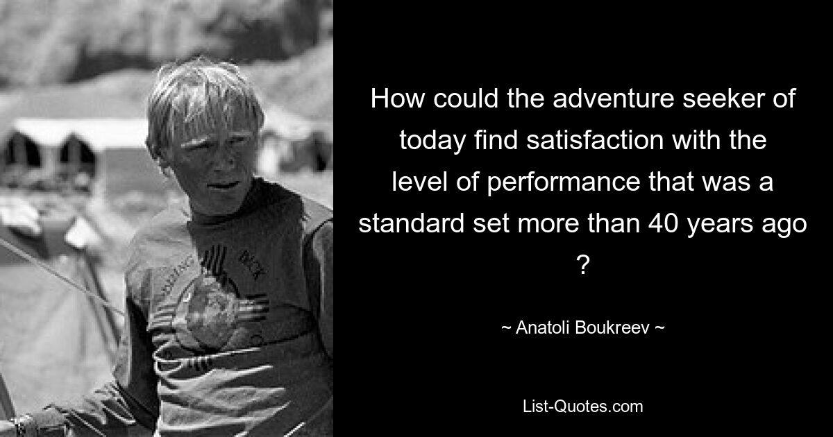 How could the adventure seeker of today find satisfaction with the level of performance that was a standard set more than 40 years ago ? — © Anatoli Boukreev