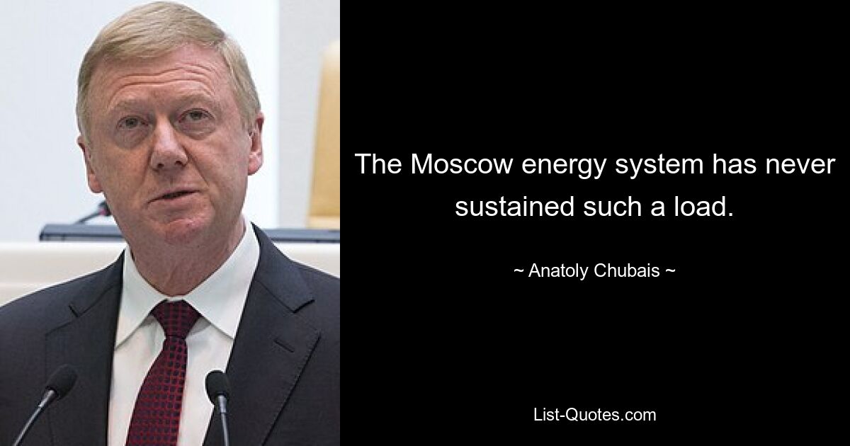 The Moscow energy system has never sustained such a load. — © Anatoly Chubais