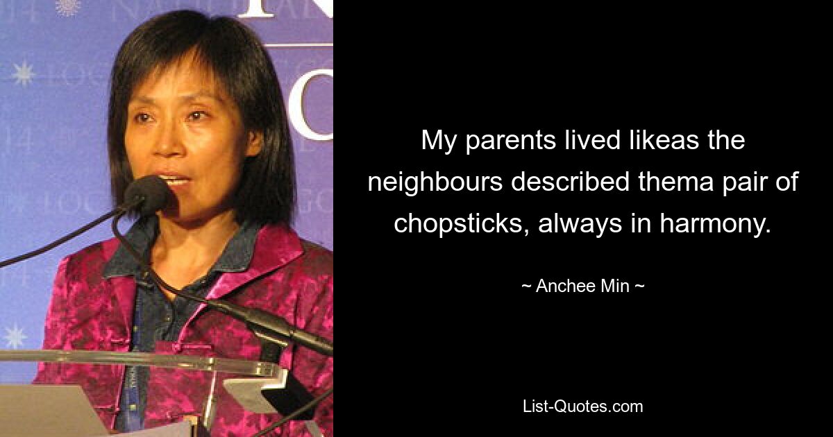 My parents lived likeas the neighbours described thema pair of chopsticks, always in harmony. — © Anchee Min