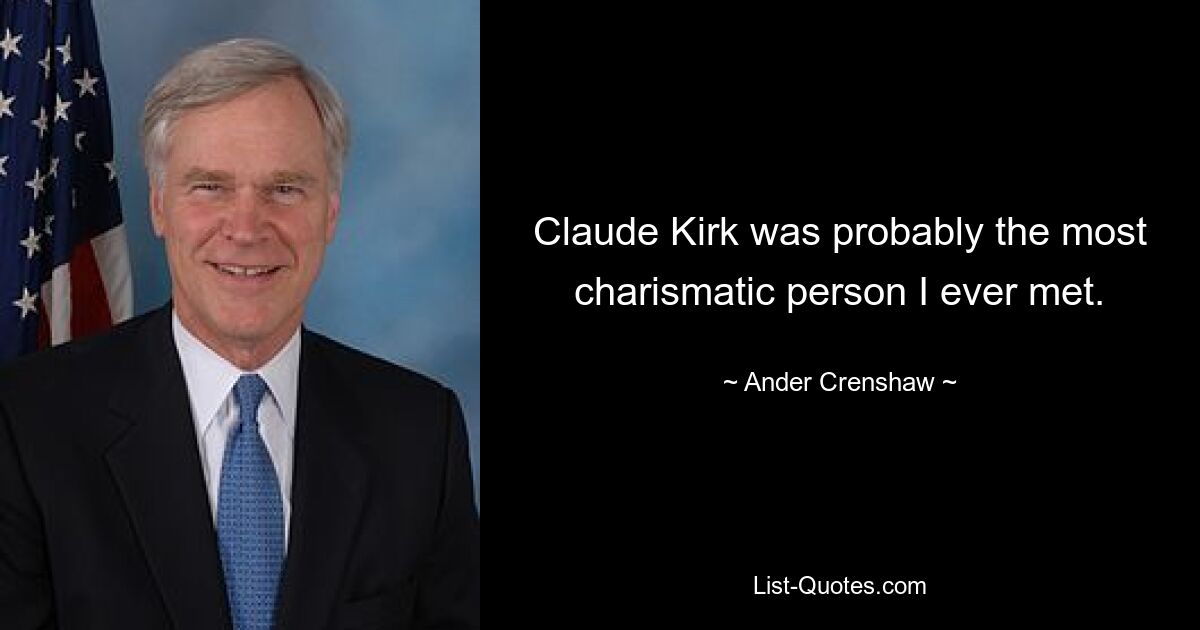 Claude Kirk was probably the most charismatic person I ever met. — © Ander Crenshaw