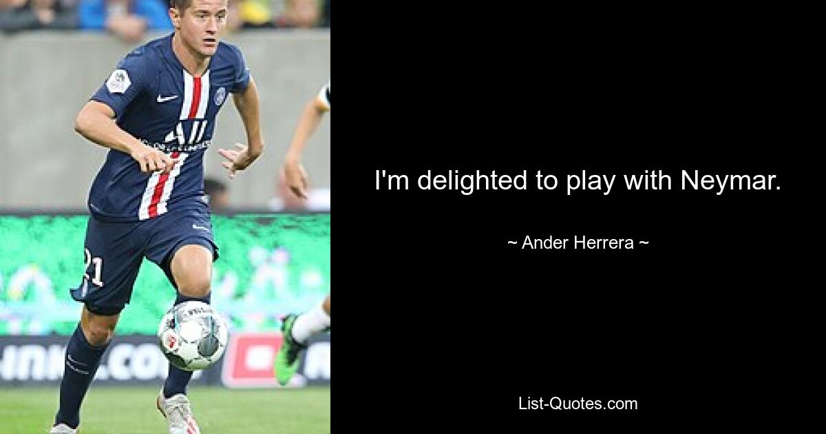 I'm delighted to play with Neymar. — © Ander Herrera