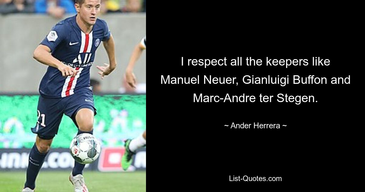 I respect all the keepers like Manuel Neuer, Gianluigi Buffon and Marc-Andre ter Stegen. — © Ander Herrera