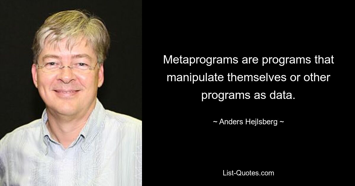 Metaprogramme sind Programme, die sich selbst oder andere Programme als Daten manipulieren. — © Anders Hejlsberg 