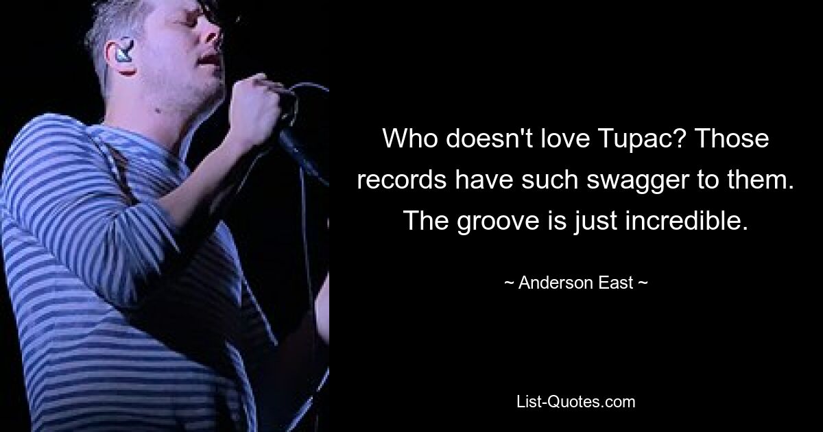 Who doesn't love Tupac? Those records have such swagger to them. The groove is just incredible. — © Anderson East