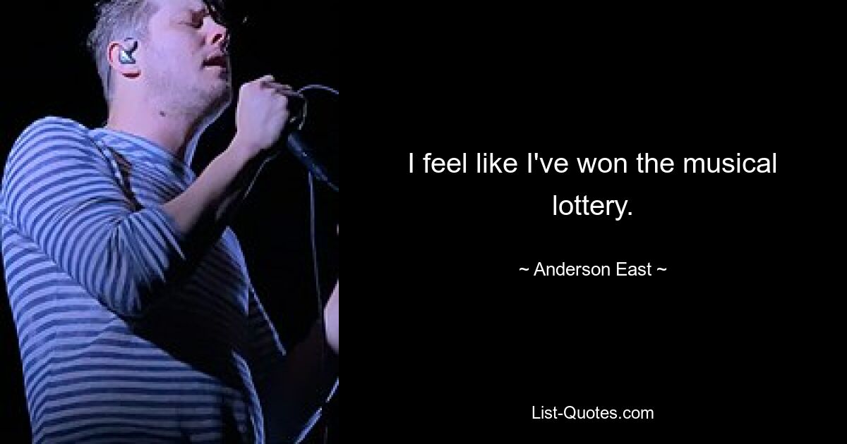 I feel like I've won the musical lottery. — © Anderson East