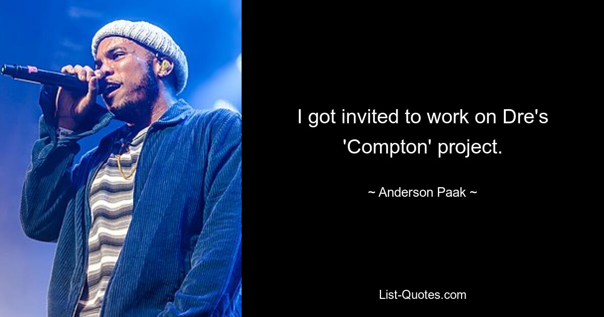 I got invited to work on Dre's 'Compton' project. — © Anderson Paak