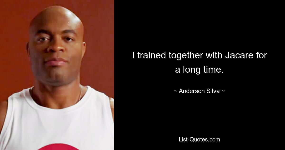 I trained together with Jacare for a long time. — © Anderson Silva