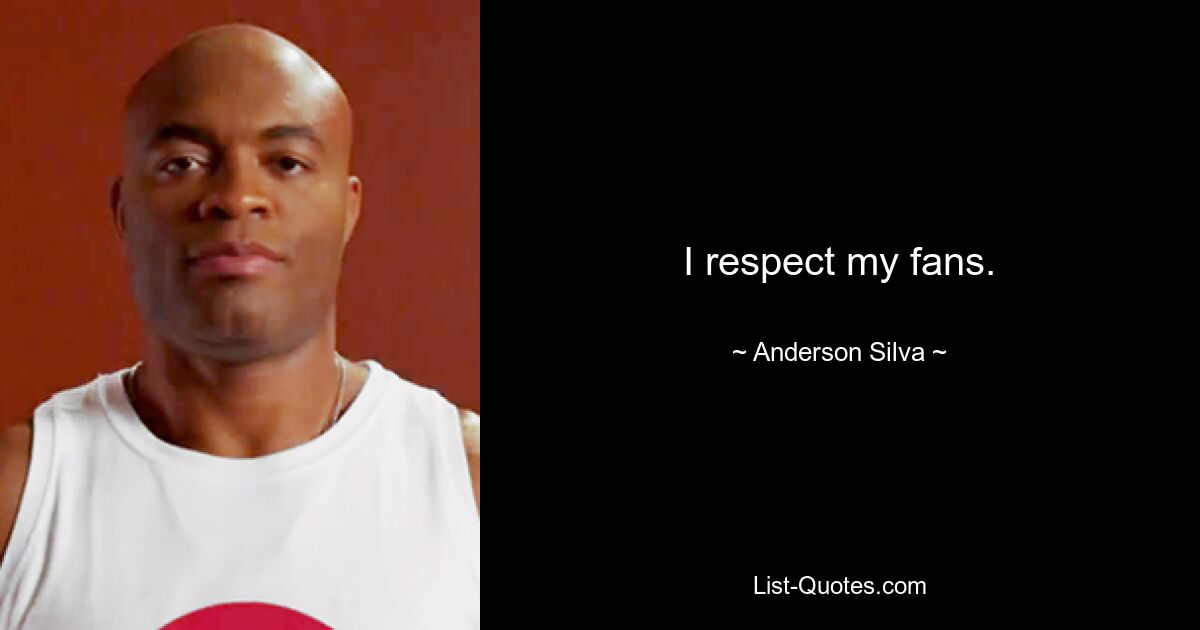 I respect my fans. — © Anderson Silva