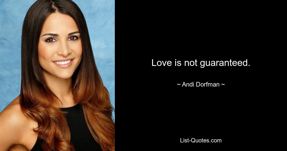 Love is not guaranteed. — © Andi Dorfman