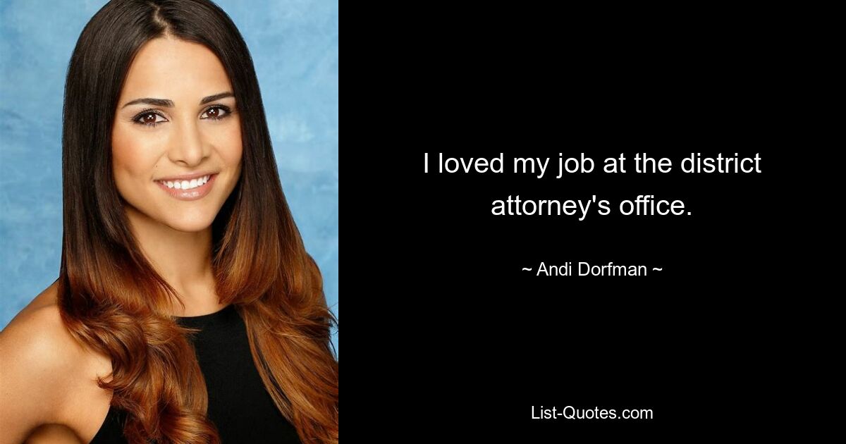 I loved my job at the district attorney's office. — © Andi Dorfman